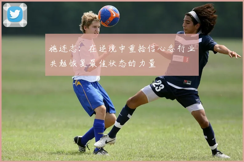 施连志：在逆境中重拾信心各行业共勉恢复最佳状态的力量